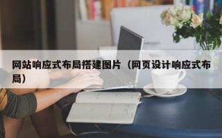 迁安市网站响应式布局搭建图片（网页设计响应式布局）