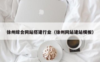 迁安市徐州综合网站搭建行业（徐州网站建站模板）